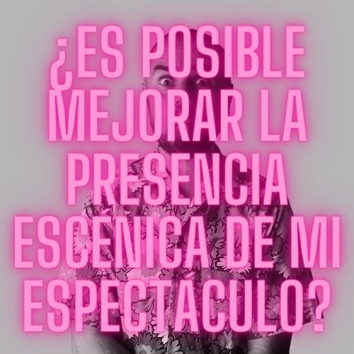 ¿Es posible mejorar la presencia escénica de mi espectáculo?